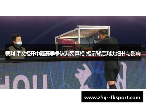 裁判评议揭开中超赛季争议判罚真相 揭示背后判决细节与影响