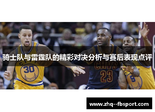 骑士队与雷霆队的精彩对决分析与赛后表现点评