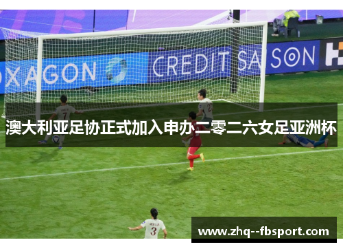 澳大利亚足协正式加入申办二零二六女足亚洲杯